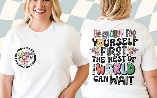 Be Enough For Yourself First, The Rest Of the World Can Wait Graphic Tee/Sweatshirt