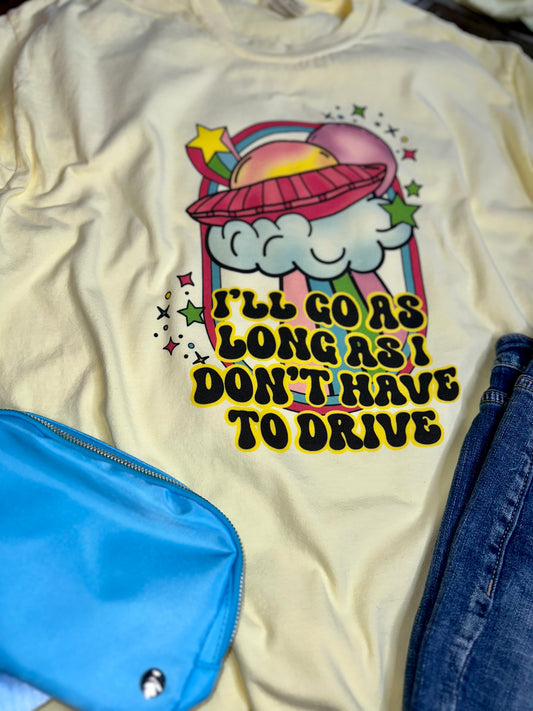As Long As I Don’t Have To Drive Graphic Tee