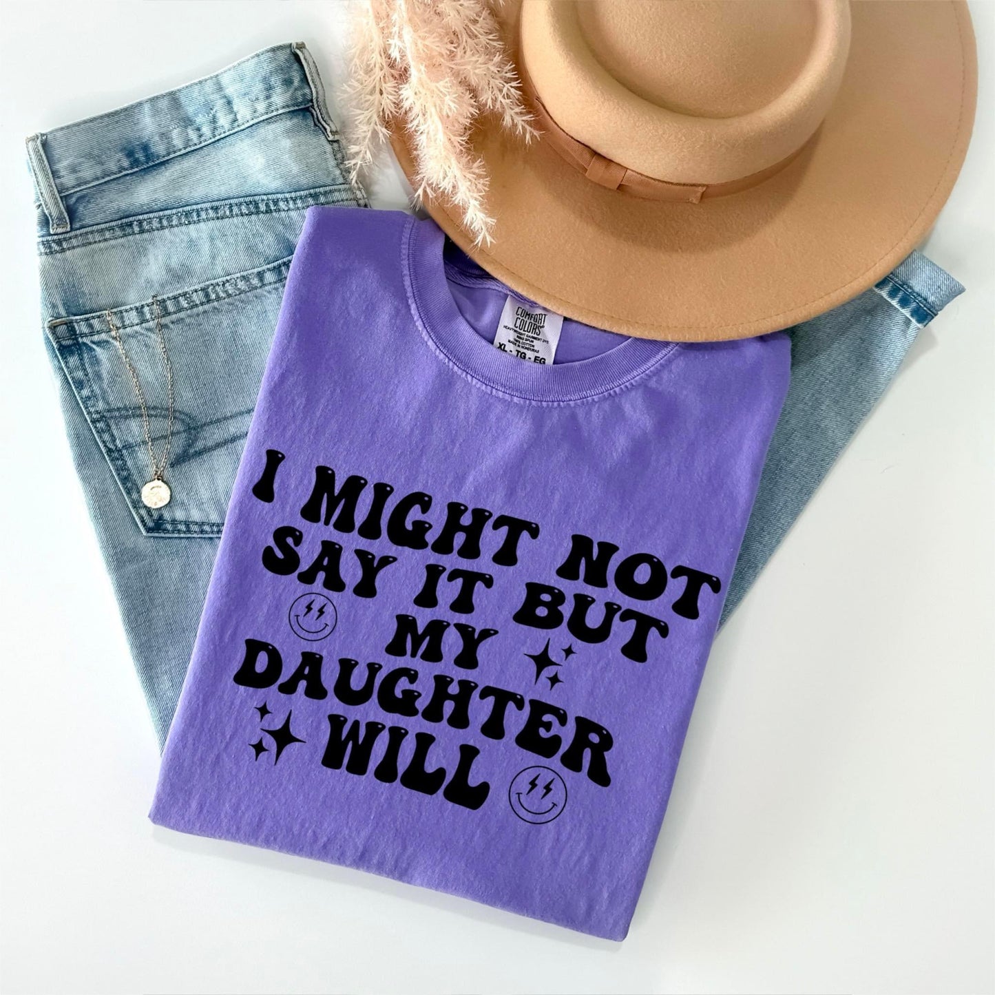 I Might Not Say It but My Daughter Will Comfort Colors Graphic Tee