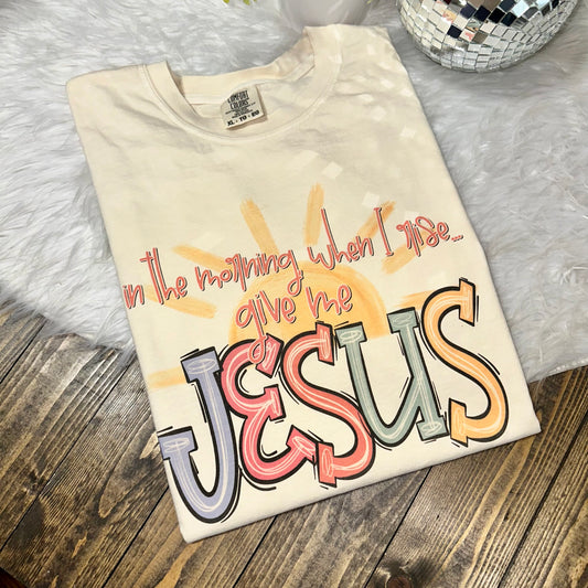 In the Morning When I Rise Give Me Jesus Comfort Colors Graphic Tee