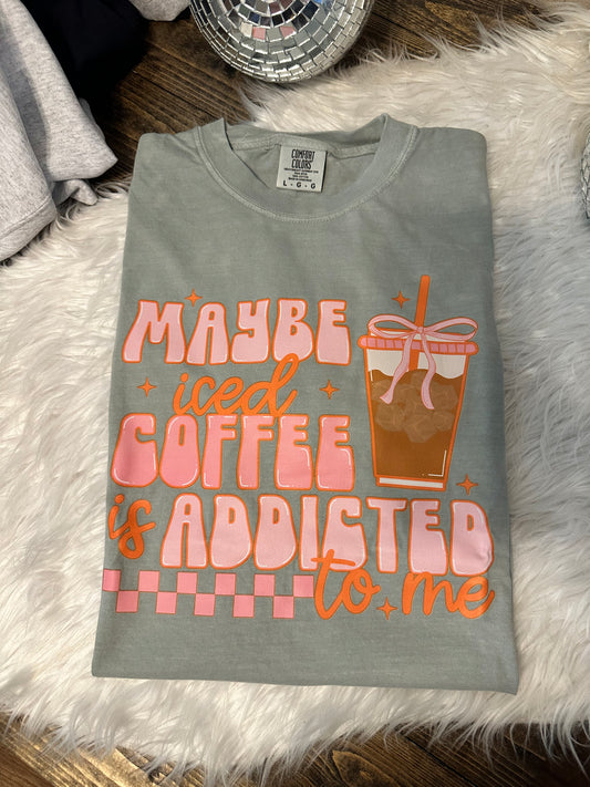 Maybe Iced Coffee is Addicted To Me Comfort Colors Tee - Bay