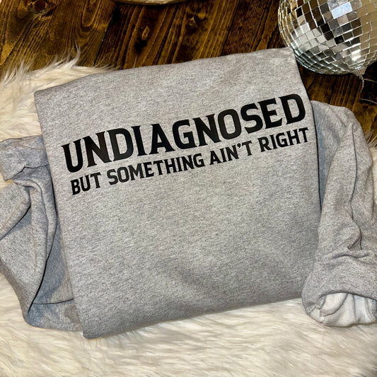 Undiagnosed But Something Ain’t Right Tee/Sweatshirt