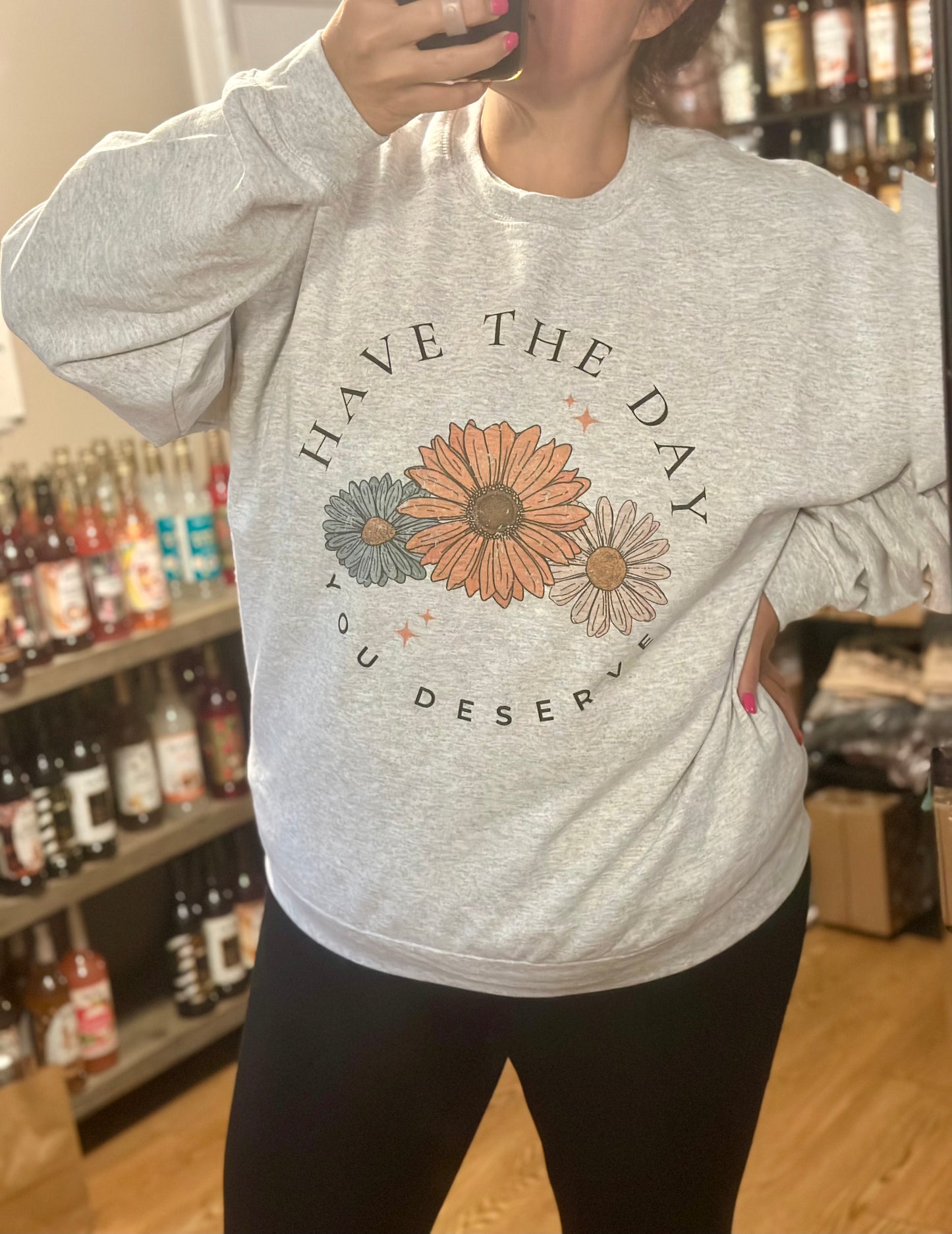 Have the Day You Deserve Sweatshirt